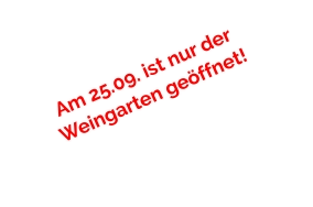 Am 25.09. ist nur der Weingarten geöffnet!